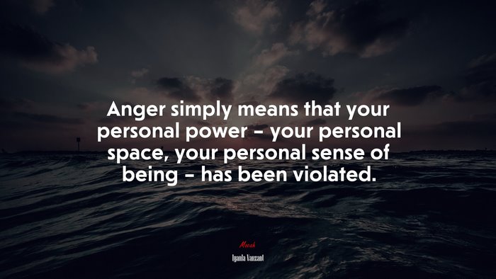 Anger simply means that your personal power – your personal space, your personal sense of being – has been violated. | Iyanla Vanzant quote