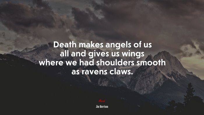 Death makes angels of us all and gives us wings where we had shoulders smooth as ravens claws. | Jim Morrison quote