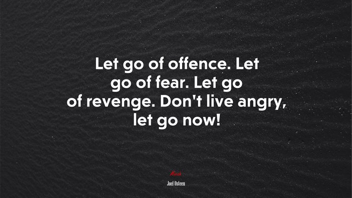 Let go of offence. Let go of fear. Let go of revenge. Don’t live angry, let go now! | Joel Osteen quote