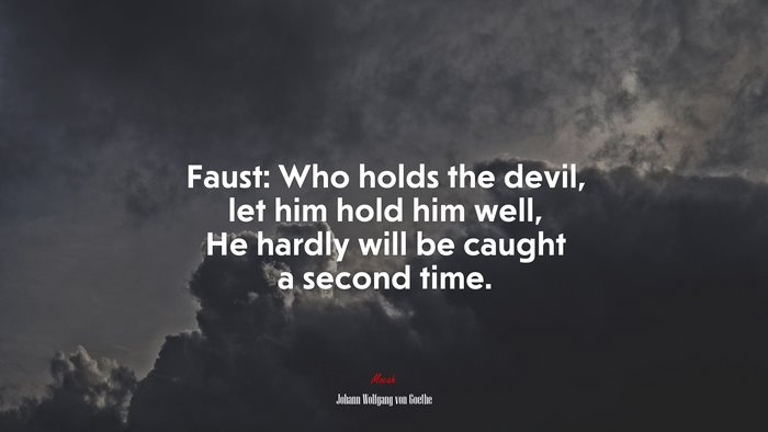 Faust: Who holds the devil, let him hold him well, He hardly will be caught a second time. | Johann Wolfgang von Goethe quote