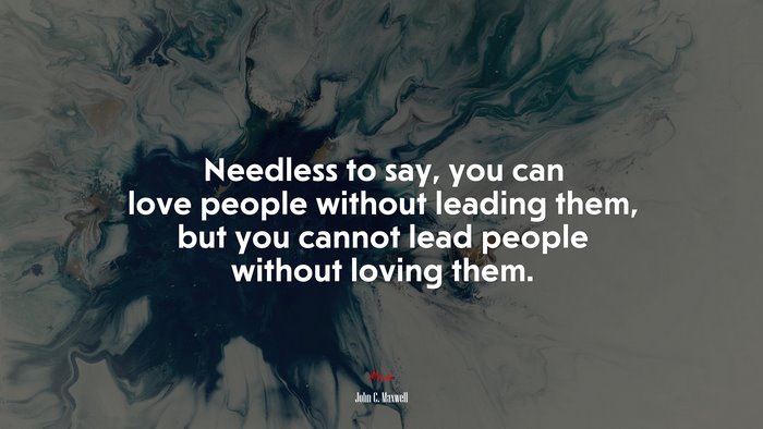 Needless to say, you can love people without leading them, but you cannot lead people without loving them. | John C. Maxwell quote
