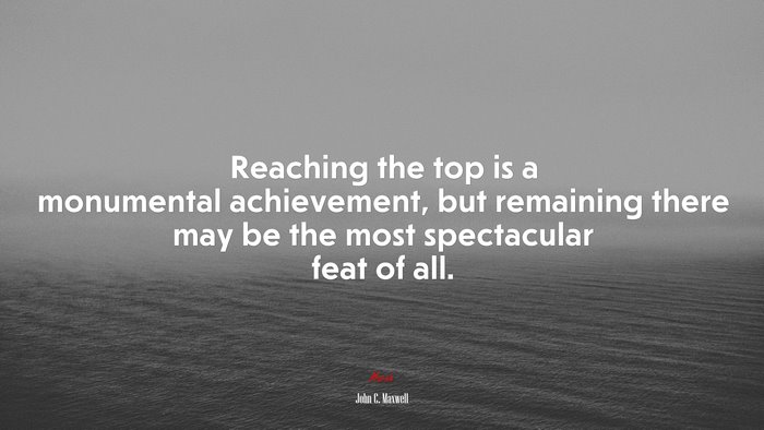 Reaching the top is a monumental achievement, but remaining there may be the most spectacular feat of all. | John C. Maxwell quote