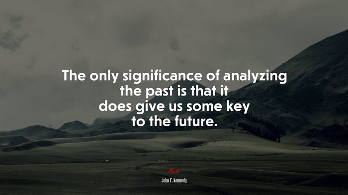 The only significance of analyzing the past is that it does give us some key to the future. | John F. Kennedy quote