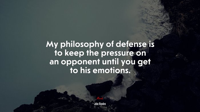 My philosophy of defense is to keep the pressure on an opponent until you get to his emotions. | John Wooden quote