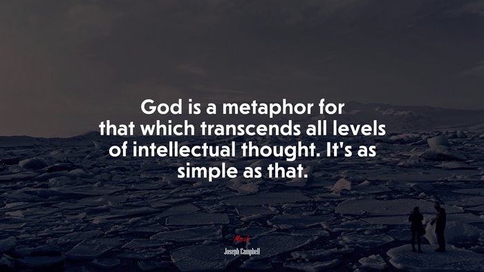 God is a metaphor for that which transcends all levels of intellectual thought. It’s as simple as that. | Joseph Campbell quote