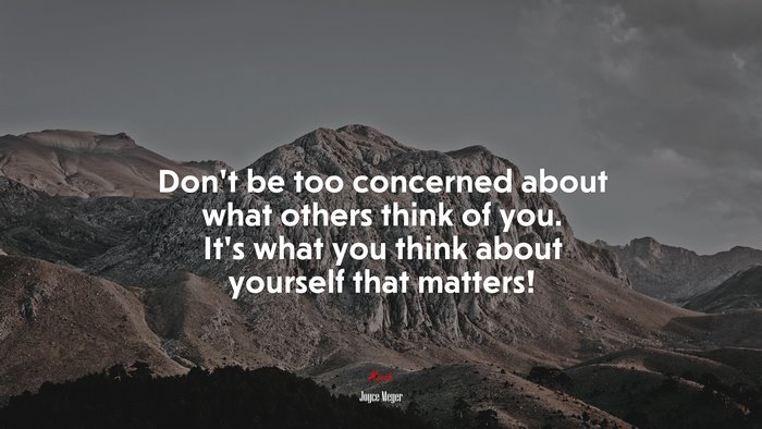 Don’t be too concerned about what others think of you. It’s what you think about yourself that matters! | Joyce Meyer quote