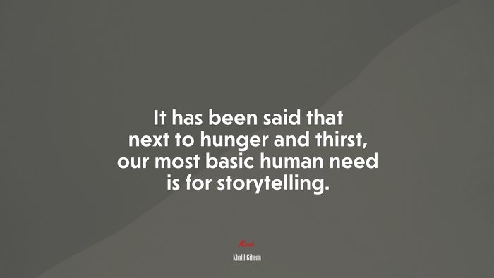 It has been said that next to hunger and thirst, our most basic human need is for storytelling. | Khalil Gibran quote