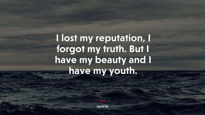 I lost my reputation, I forgot my truth. But I have my beauty and I have my youth. | Lana Del Rey quote