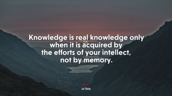 Knowledge is real knowledge only when it is acquired by the efforts of your intellect, not by memory. | Leo Tolstoy quote