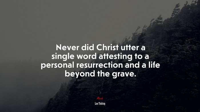 Never did Christ utter a single word attesting to a personal resurrection and a life beyond the grave. | Leo Tolstoy quote