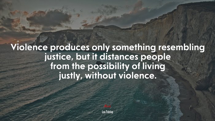 Violence produces only something resembling justice, but it distances people from the possibility of living justly, without violence. | Leo Tolstoy quote