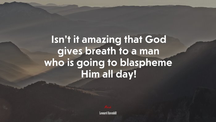 Isn’t it amazing that God gives breath to a man who is going to blaspheme Him all day! | Leonard Ravenhill quote