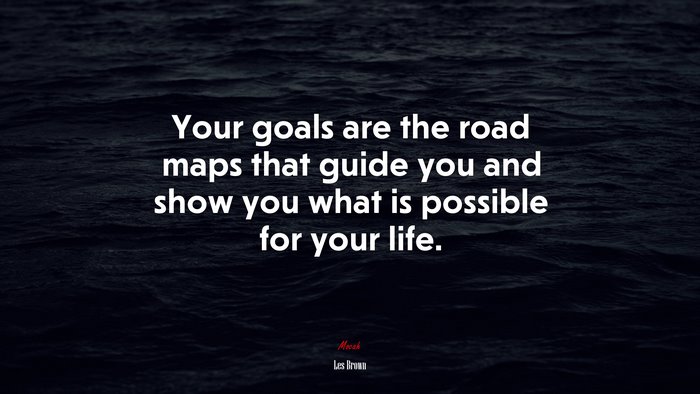 Your goals are the road maps that guide you and show you what is possible for your life. | Les Brown quote
