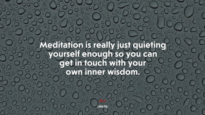 Meditation is really just quieting yourself enough so you can get in touch with your own inner wisdom. | Louise Hay quote