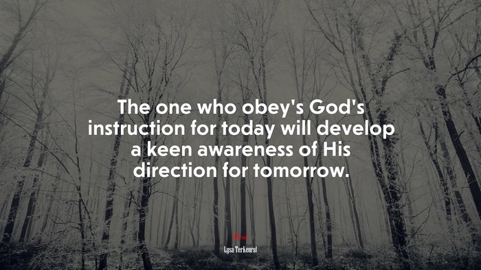 The one who obey’s God’s instruction for today will develop a keen awareness of His direction for tomorrow. | Lysa TerKeurst quote