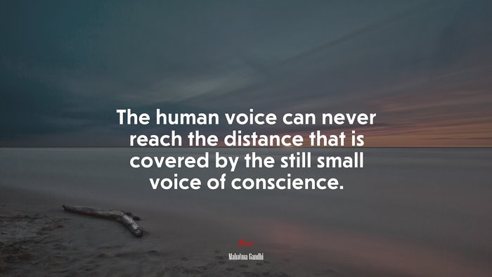 The human voice can never reach the distance that is covered by the still small voice of conscience. | Mahatma Gandhi quote