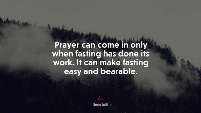 Prayer can come in only when fasting has done its work. It can make fasting easy and bearable. | Mahatma Gandhi quote