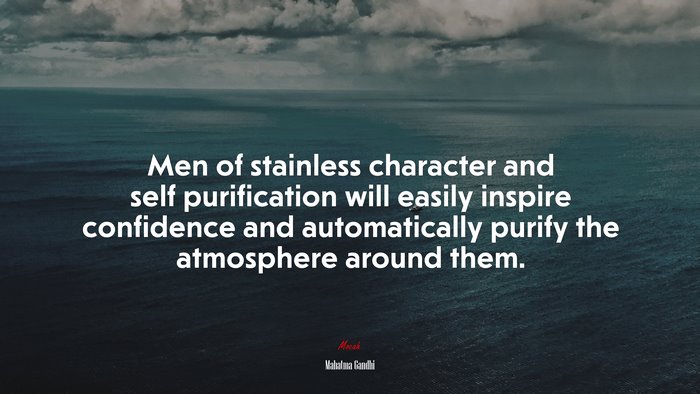 Men of stainless character and self purification will easily inspire confidence and automatically purify the atmosphere around them. | Mahatma Gandhi quote