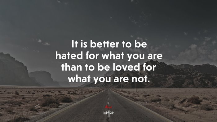 It is better to be hated for what you are than to be loved for what you are not. | André Gide quote
