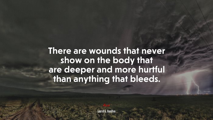 There are wounds that never show on the body that are deeper and more hurtful than anything that bleeds. | Laurell K. Hamilton quote