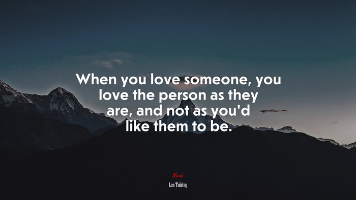 When you love someone, you love the person as they are, and not as youd like them to be. | Leo Tolstoy quote