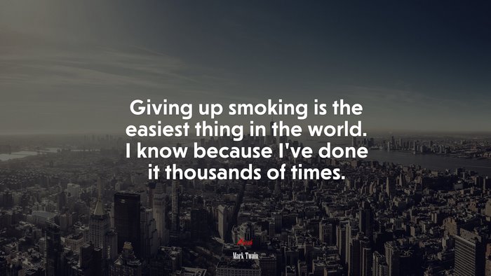 Giving up smoking is the easiest thing in the world. I know because Ive done it thousands of times. | Mark Twain quote