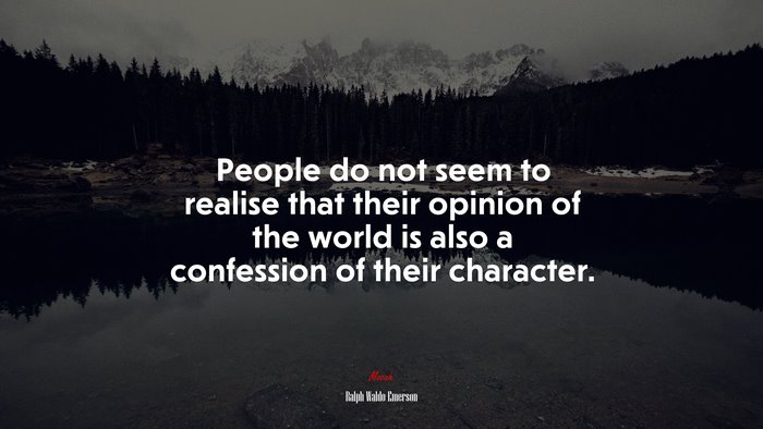 People do not seem to realise that their opinion of the world is also a confession of their character. | Ralph Waldo Emerson quote