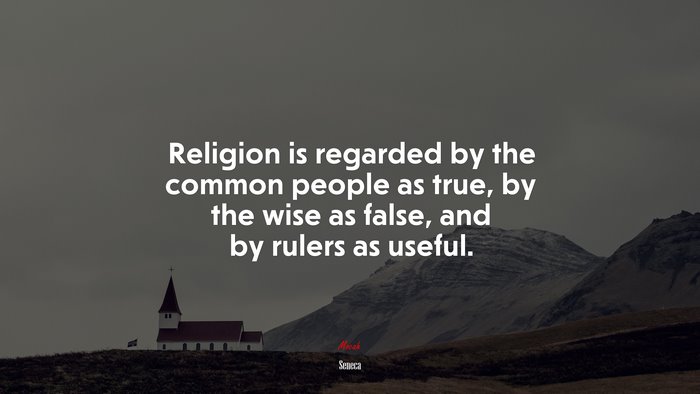 Religion is regarded by the common people as true, by the wise as false, and by rulers as useful. | Seneca quote