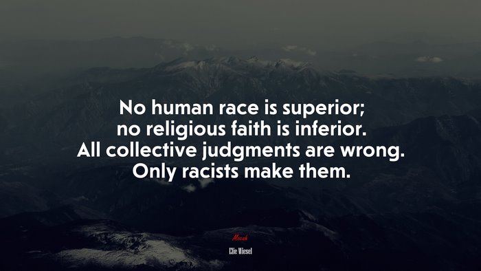 No human race is superior; no religious faith is inferior. All collective judgments are wrong. Only racists make them. | Elie Wiesel quote