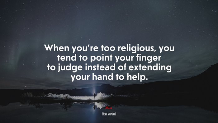 When you’re too religious, you tend to point your finger to judge instead of extending your hand to help. | Steve Maraboli quote