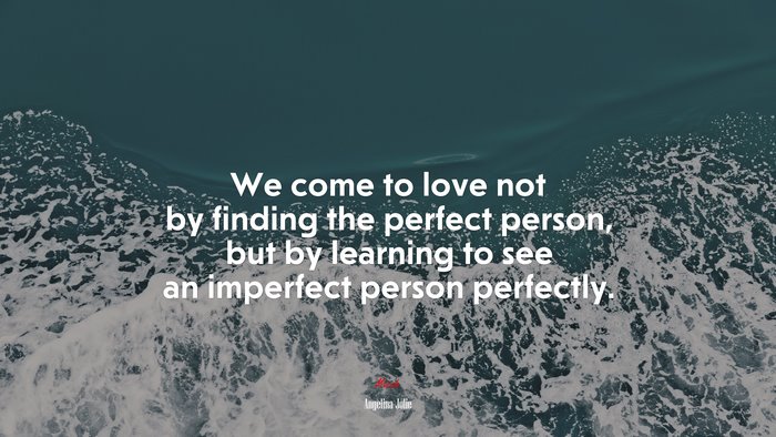 We come to love not by finding the perfect person, but by learning to see an imperfect person perfectly. | Angelina Jolie quote