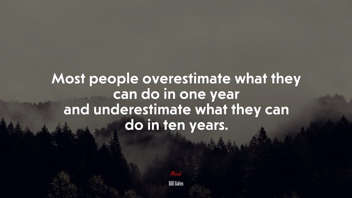 Most people overestimate what they can do in one year and underestimate what they can do in ten years. | Bill Gates quote