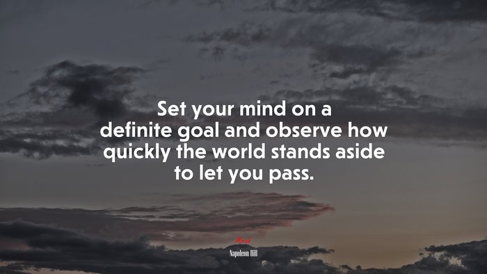 Set your mind on a definite goal and observe how quickly the world stands aside to let you pass. | Napoleon Hill quote