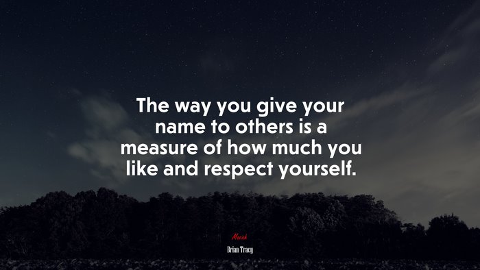 The way you give your name to others is a measure of how much you like and respect yourself. | Brian Tracy quote