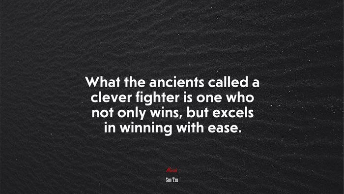 What the ancients called a clever fighter is one who not only wins, but excels in winning with ease. | Sun Tzu quote