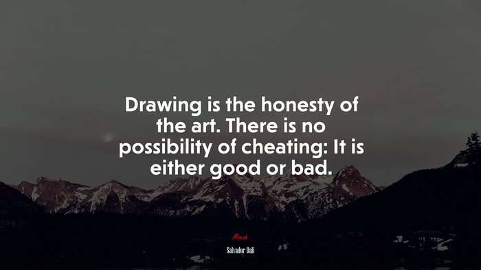 Drawing is the honesty of the art. There is no possibility of cheating: It is either good or bad. | Salvador Dalí quote