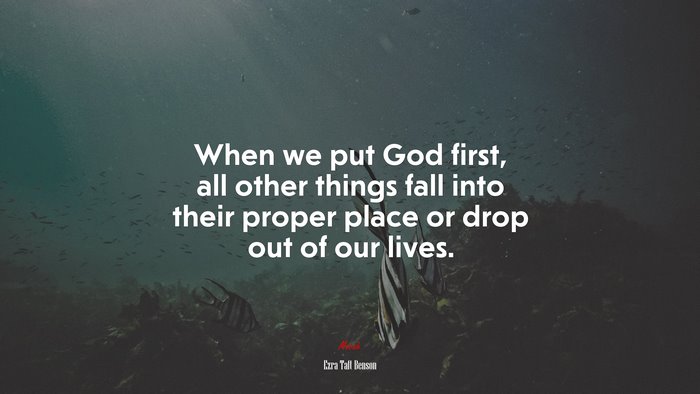 When we put God first, all other things fall into their proper place or drop out of our lives. | Ezra Taft Benson quote