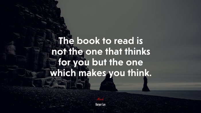 The book to read is not the one that thinks for you but the one which makes you think. | Harper Lee quote
