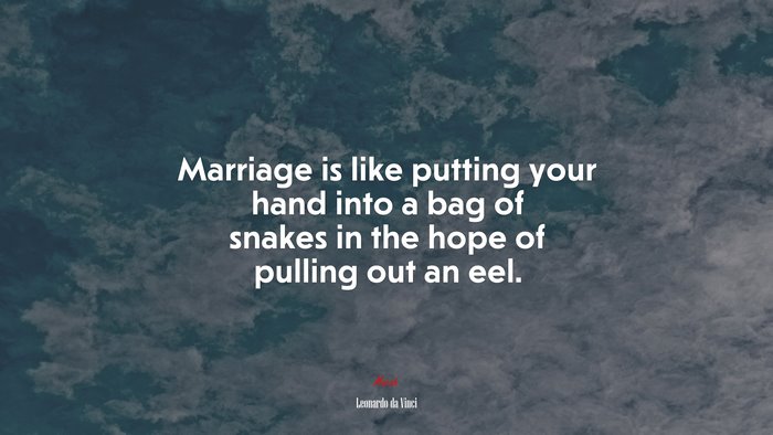 Marriage is like putting your hand into a bag of snakes in the hope of ...