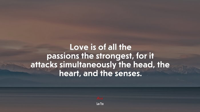 Love is of all the passions the strongest, for it attacks simultaneously the head, the heart, and the senses. | Lao Tzu quote