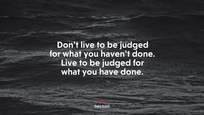 Don’t live to be judged for what you haven’t done. Live to be judged for what you have done. | Stephen Richards quote