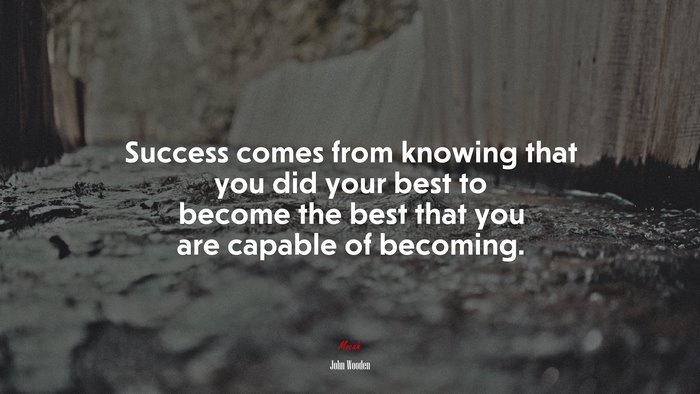 Success comes from knowing that you did your best to become the best that you are capable of becoming. | John Wooden quote