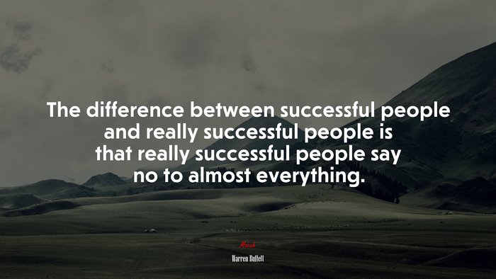 The difference between successful people and really successful people is that really successful people say no to almost everything. | Warren Buffett quote