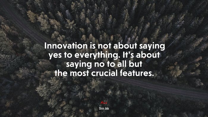 Innovation is not about saying yes to everything. It’s about saying no to all but the most crucial features. | Steve Jobs quote