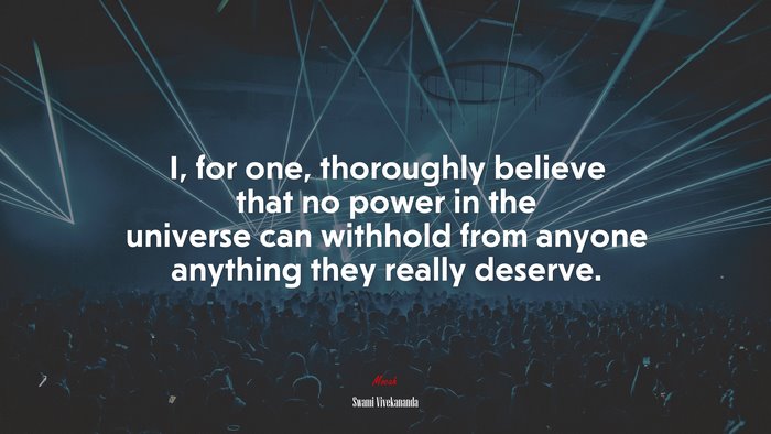 I, for one, thoroughly believe that no power in the universe can withhold from anyone anything they really deserve. | Swami Vivekananda quote