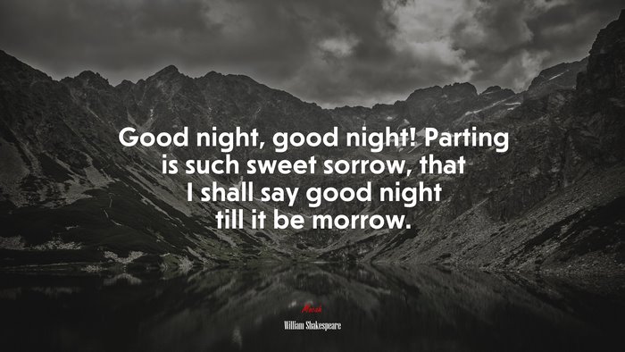 Good night, good night! Parting is such sweet sorrow, that I shall say good night till it be morrow. | William Shakespeare quote