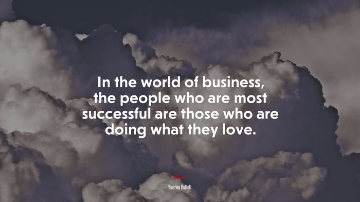 In the world of business, the people who are most successful are those who are doing what they love. | Warren Buffett quote