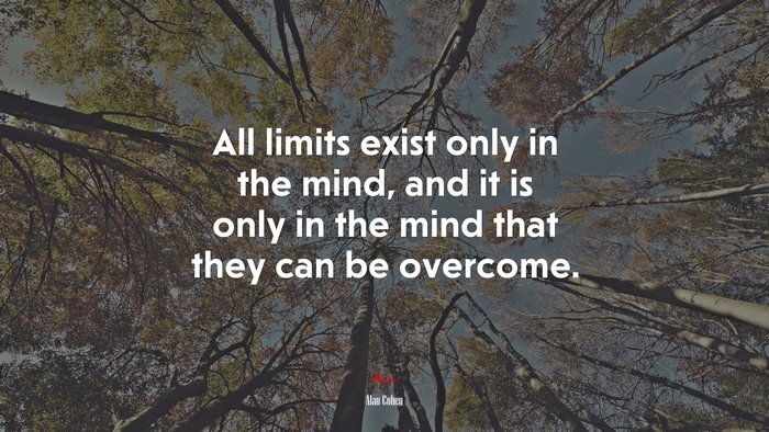 All limits exist only in the mind, and it is only in the mind that they can be overcome. | Alan Cohen quote