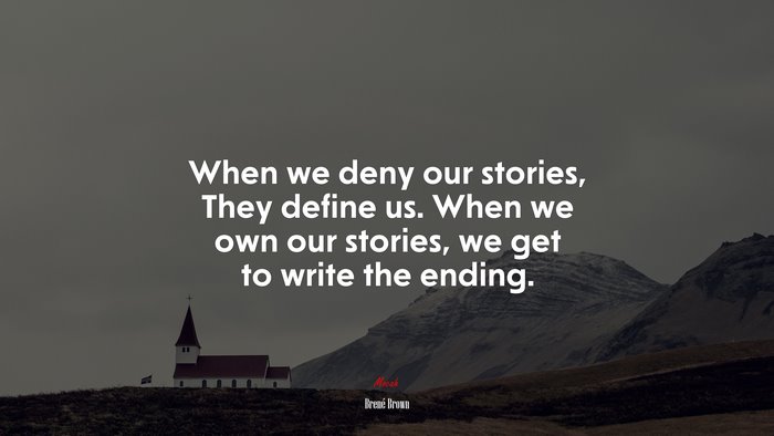 When we deny our stories, They define us. When we own our stories, we get to write the ending. | Brené Brown quote