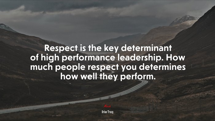 Respect is the key determinant of high performance leadership. How much people respect you determines how well they perform. | Brian Tracy quote